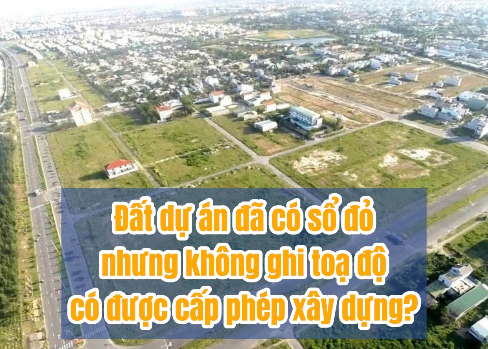 ĐẤT DỰ ÁN ĐÃ CÓ SỔ ĐỎ NHƯNG KHÔNG GHI TỌA ĐỘ CÓ ĐƯỢC CẤP PHÉP XÂY DỰNG?