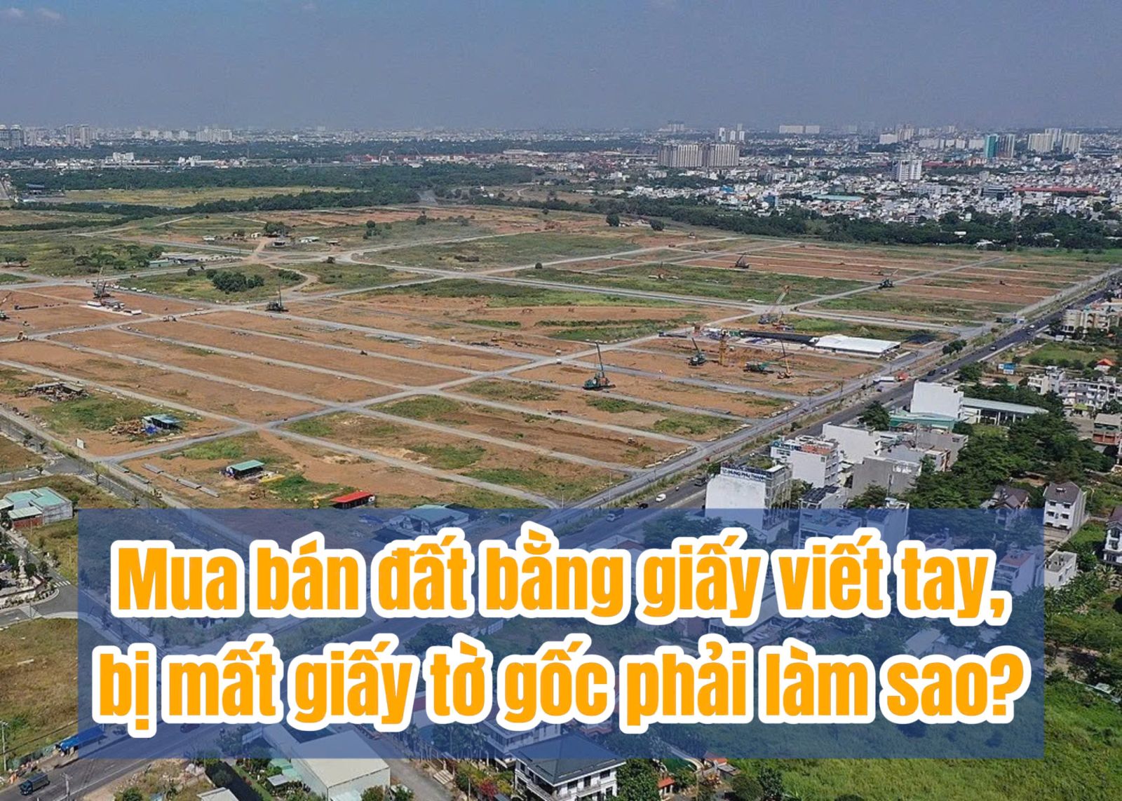 MUA BÁN ĐẤT BẰNG GIẤY VIẾT TAY, BỊ MẤT GIẤY TỜ GỐC PHẢI LÀM SAO?