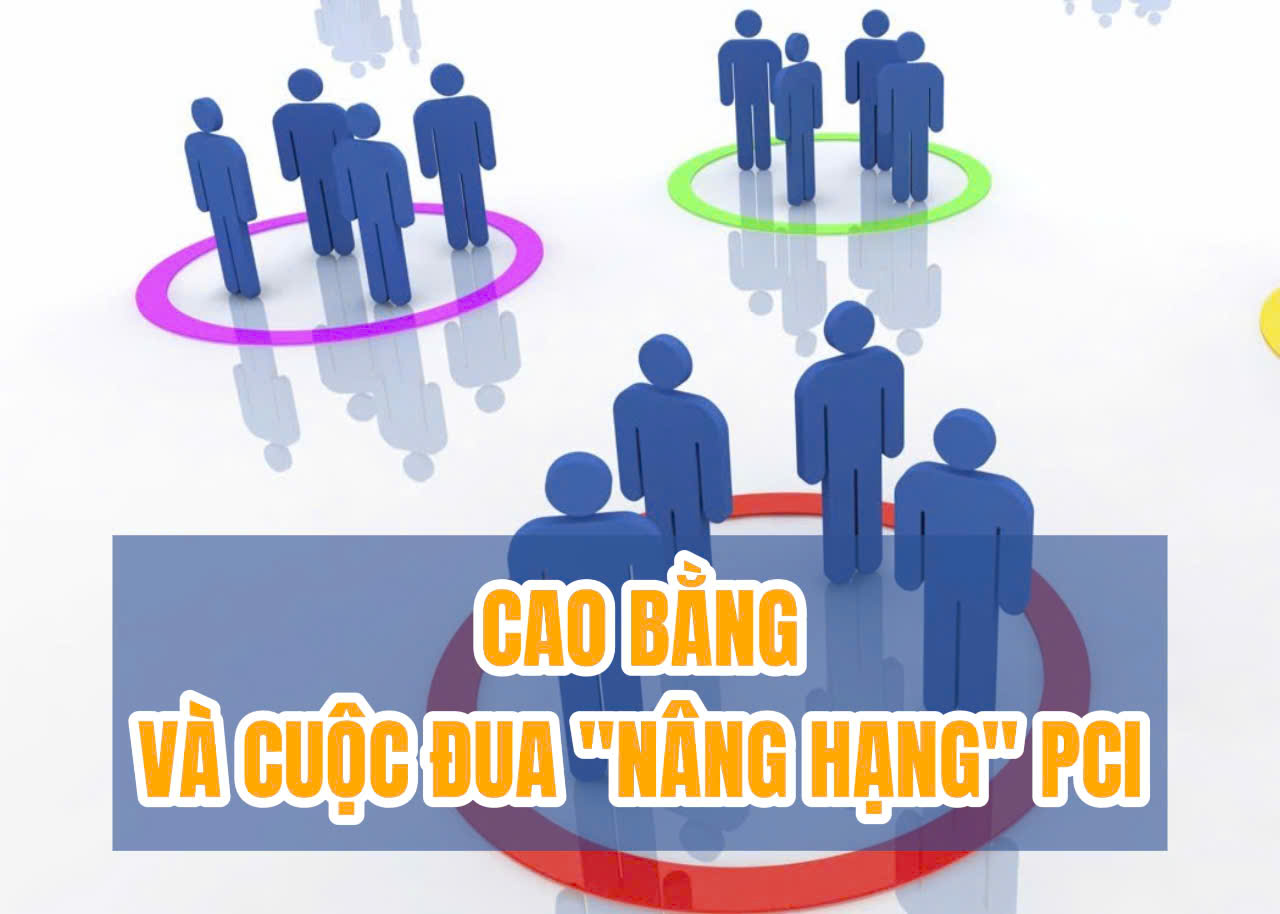 CAO BẰNG VÀ CUỘC ĐUA "NÂNG HẠNG" CHỈ SỐ PCI: ĐÃ ĐẾN LÚC BỨT TỐC ĐỂ KHÔNG BỊ BỎ LẠI PHÍA SAU!
