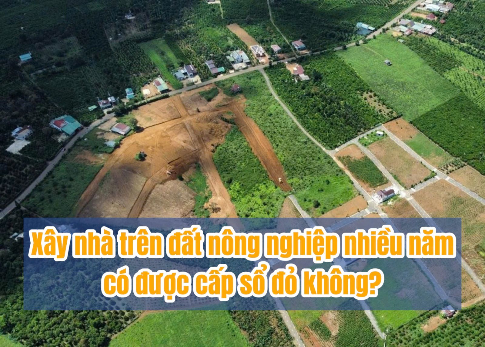 XÂY NHÀ TRÊN ĐẤT NÔNG NGHIỆP NHIỀU NĂM CÓ ĐƯỢC CẤP SỔ ĐỎ KHÔNG?